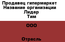 Продавец гипермаркет › Название организации ­ Лидер Тим, ООО › Отрасль предприятия ­ Алкоголь, напитки › Минимальный оклад ­ 29 200 - Все города Работа » Вакансии   . Мордовия респ.